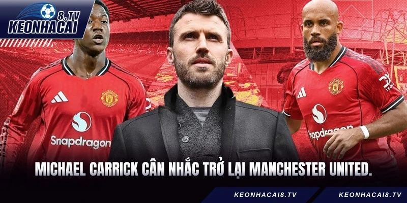 Michael Carrick cân nhắc trở lại Manchester United.