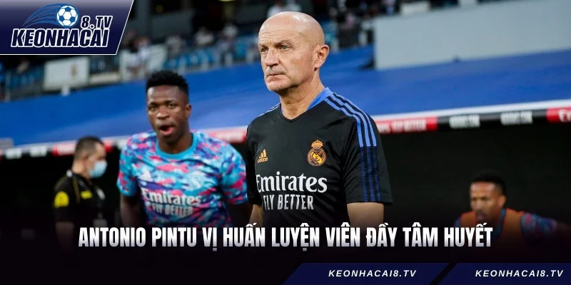 Antonio Pintu vị huấn luyện viên đầy tâm huyết
