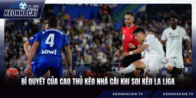 Bí quyết của cao thủ Kèo nhà cái khi soi kèo La Liga