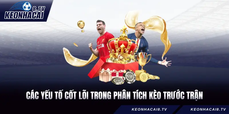 Các yếu tố cốt lõi trong Phân tích kèo trước trận