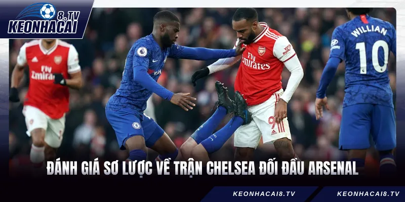Đánh giá sơ lược về trận Chelsea đối đầu Arsenal