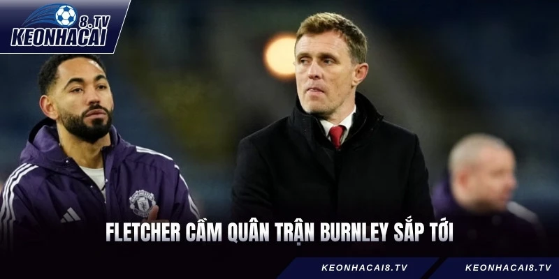 Fletcher cầm quân trận Burnley sắp tới.