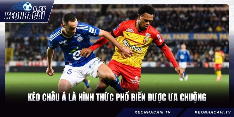 Kèo Châu Á là hình thức phổ biến được ưa chuộng