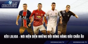 Kèo Laliga - Nơi Hiện Diện Những Đội Bóng Hàng Đầu Châu Âu