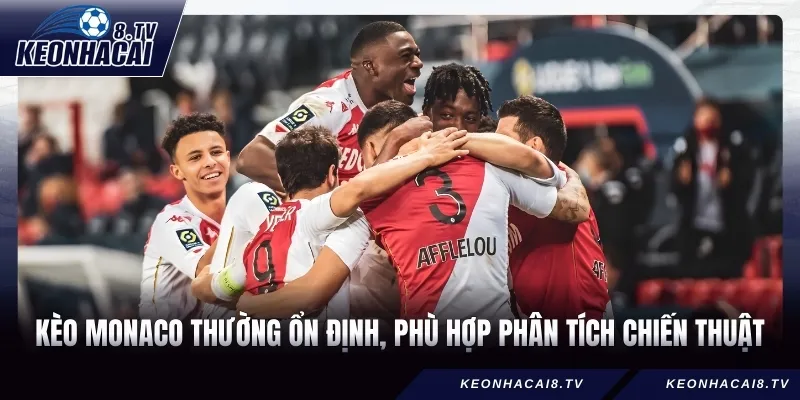 Kèo Monaco thường ổn định, phù hợp phân tích chiến thuật