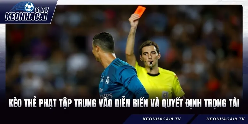 Kèo thẻ phạt tập trung vào diễn biến và quyết định trọng tài