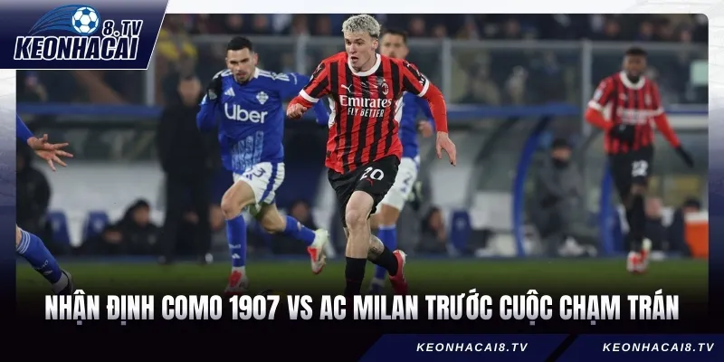 Nhận định Como 1907 vs AC Milan trước cuộc chạm trán