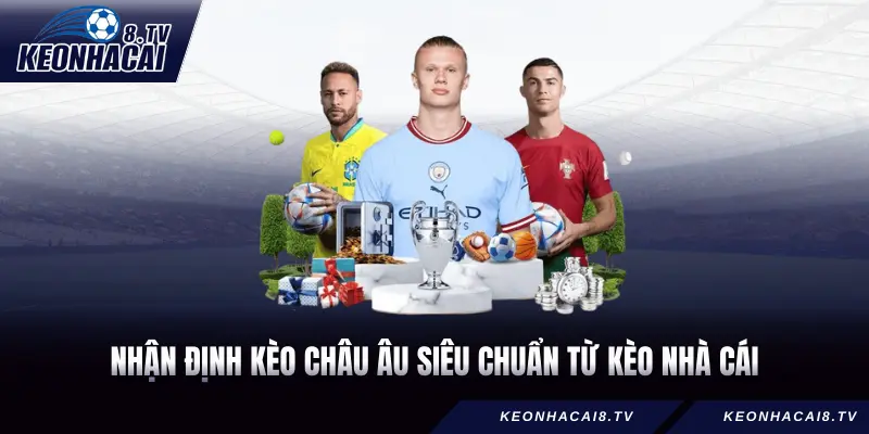 Nhận định kèo châu Âu siêu chuẩn từ KÈO NHÀ CÁI