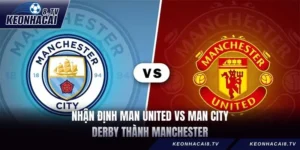 Nhận Định Man United vs Man City – Derby Thành Manchester