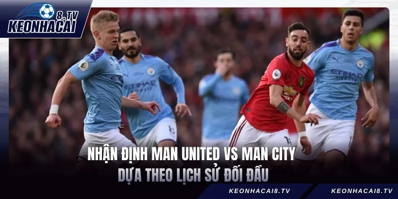 Nhận định Man United vs Man City dựa theo lịch sử đối đầu