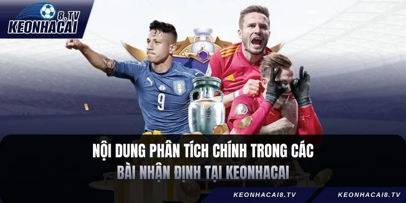 Nội dung phân tích chính trong các bài nhận định tại Kèo Nhà Cái 