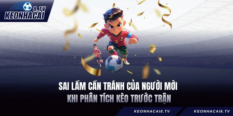 Sai lầm cần tránh của người mới khi Phân tích kèo trước trận