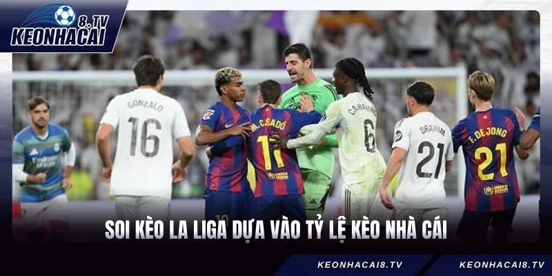 Soi kèo La Liga dựa trên tỷ lệ kèo mà nhà cái cung cấp