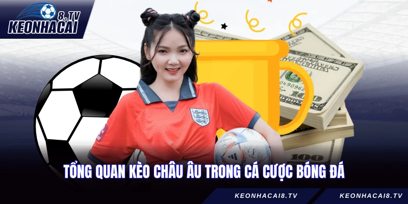 Tổng quan kèo Châu Âu trong cá cược bóng đá