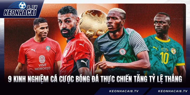 9 Kinh Nghiệm Cá Cược Bóng Đá Thực Chiến Tăng Tỷ Lệ Thắng