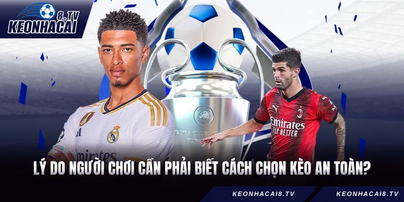 Lý do người chơi cần phải biết cách chọn kèo an toàn?