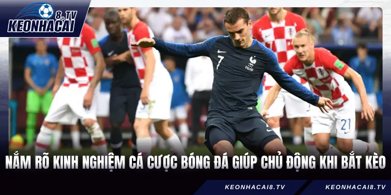 Nắm rõ kinh nghiệm cá cược bóng đá giúp chủ động khi bắt kèo