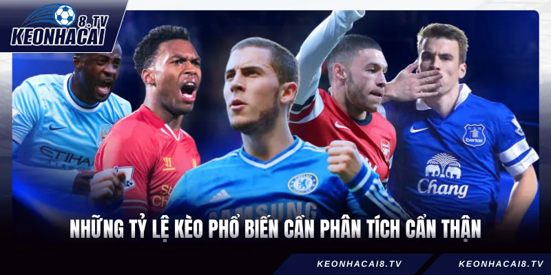 Những tỷ lệ kèo phổ biến cần phân tích cẩn thận